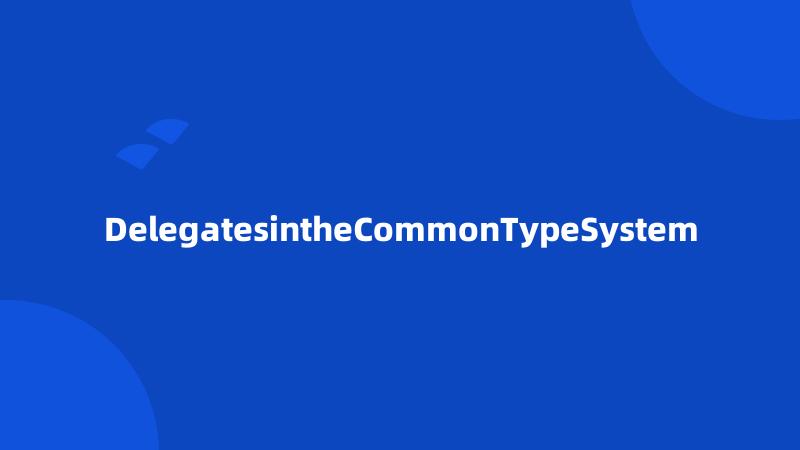 DelegatesintheCommonTypeSystem