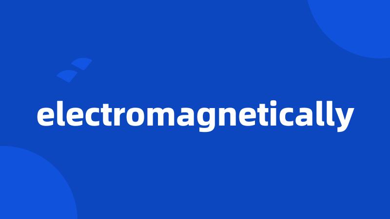 electromagnetically