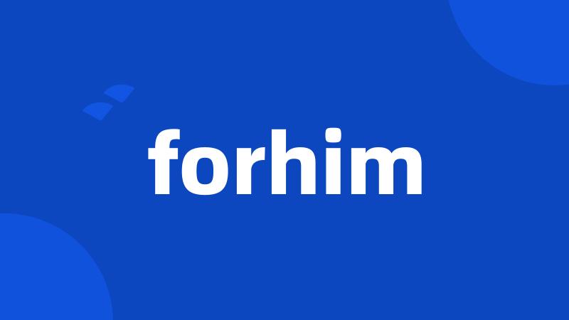 forhim