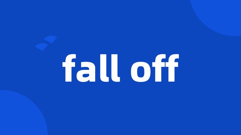 fall off