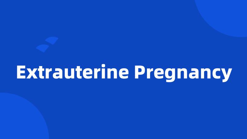 Extrauterine Pregnancy