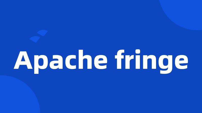 Apache fringe