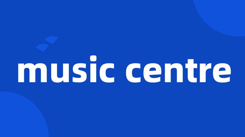 music centre