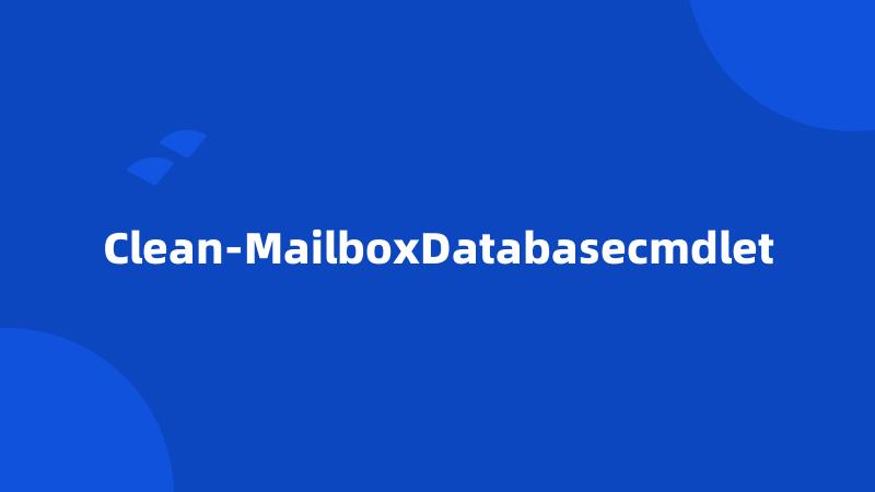 Clean-MailboxDatabasecmdlet