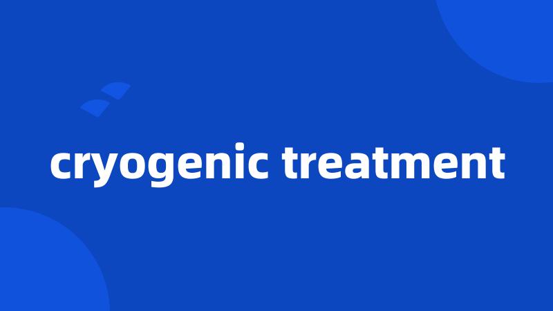 cryogenic treatment