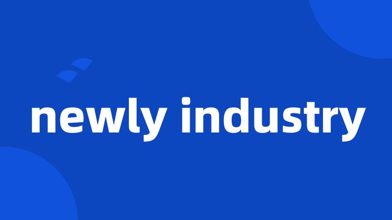 newly industry