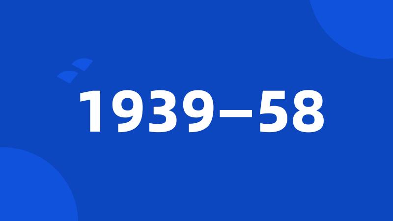 1939—58