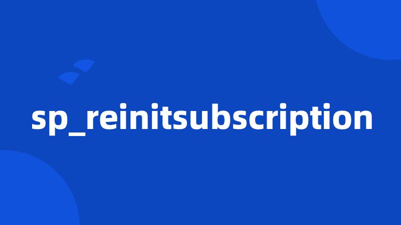 sp_reinitsubscription