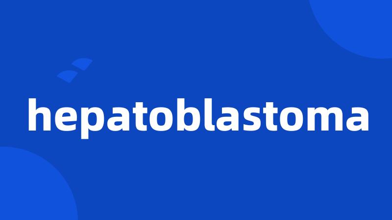 hepatoblastoma
