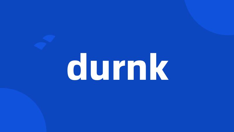 durnk