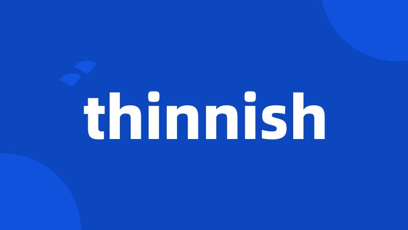 thinnish