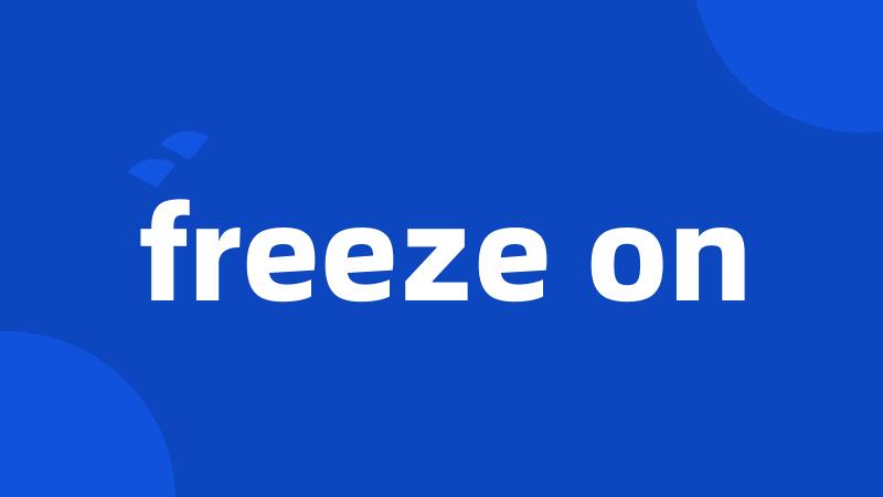 freeze on
