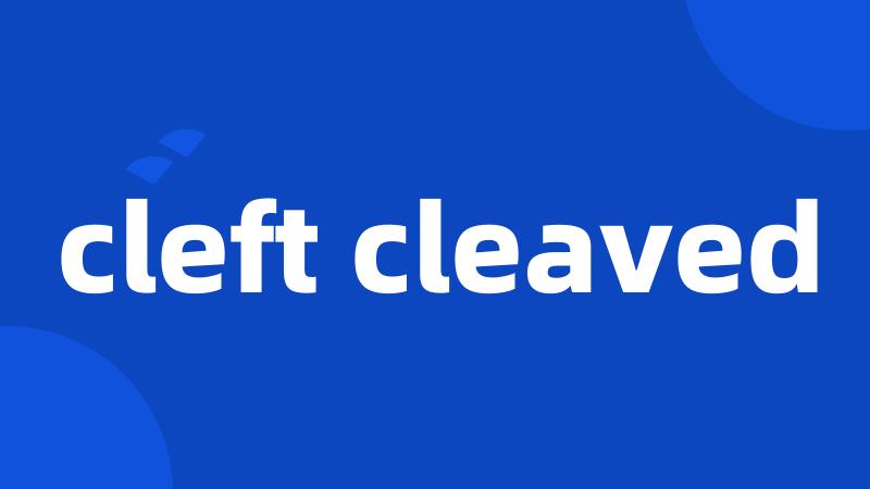 cleft cleaved