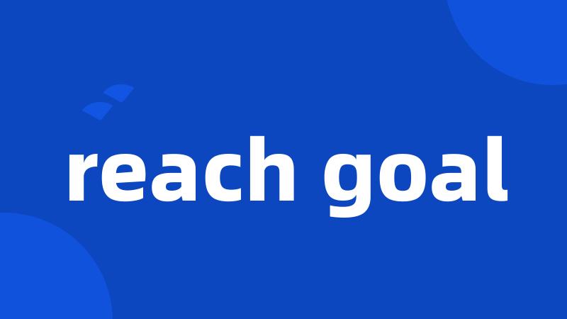 reach goal