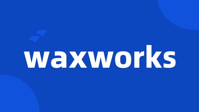waxworks