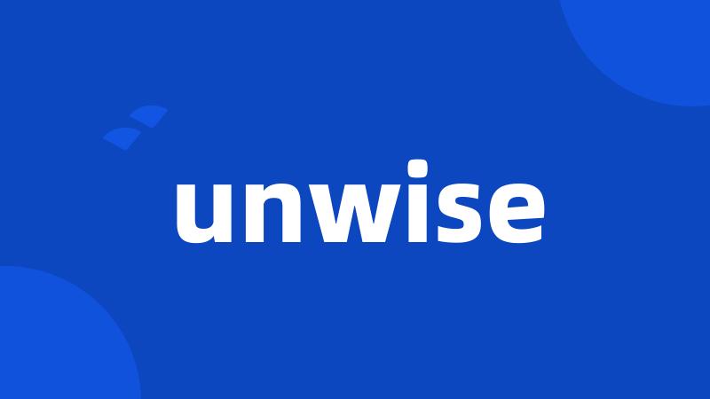 unwise