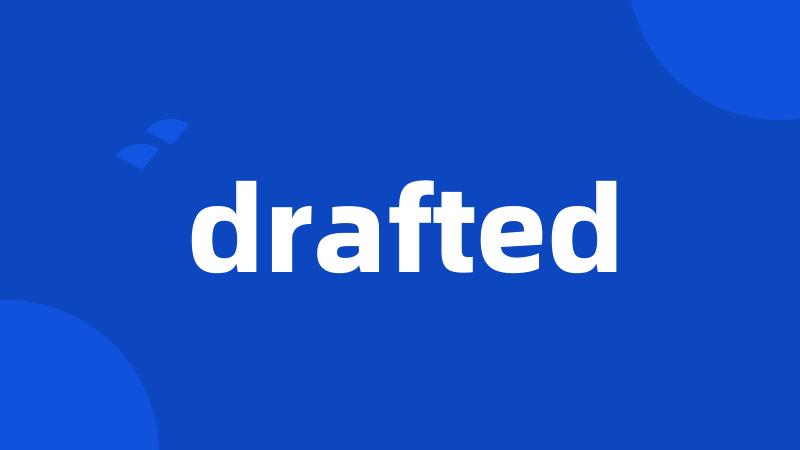drafted
