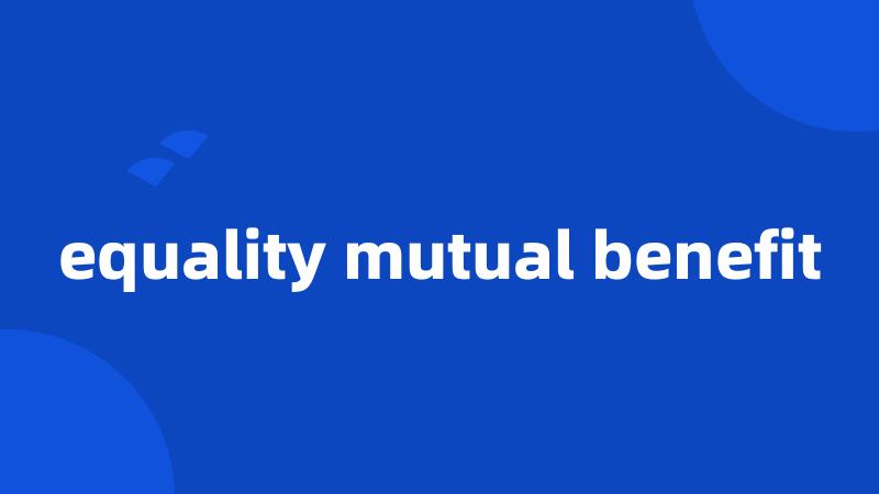 equality mutual benefit