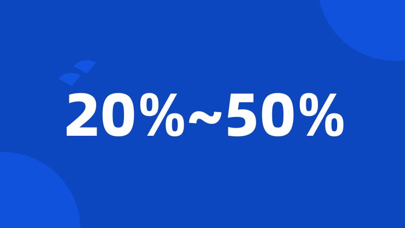 20%~50%