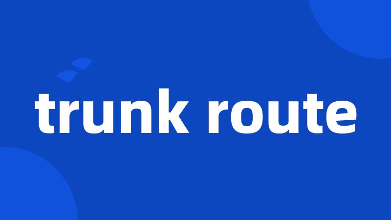 trunk route