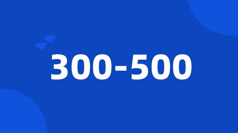 300-500