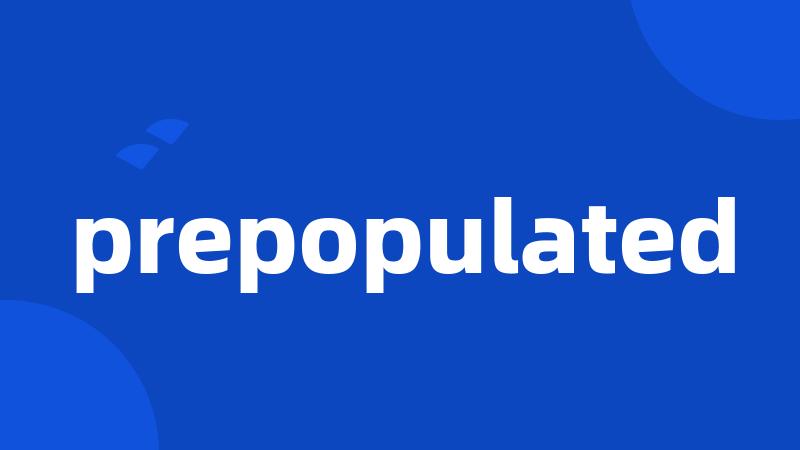 prepopulated