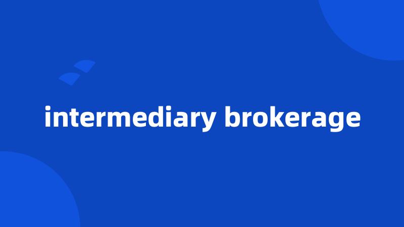 intermediary brokerage