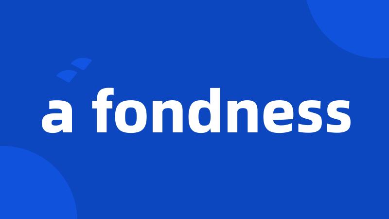 a fondness