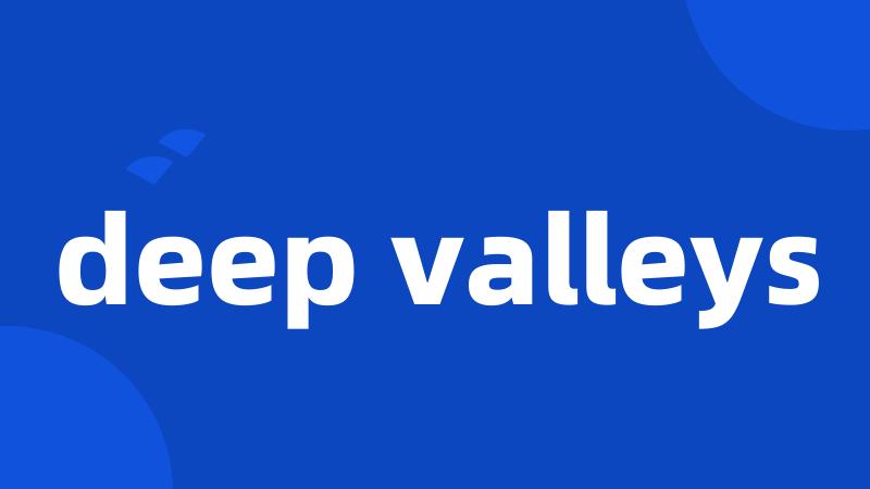 deep valleys