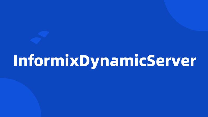 InformixDynamicServer