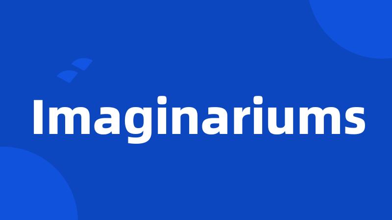 Imaginariums