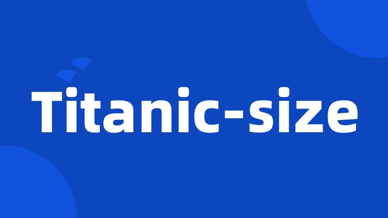 Titanic-size