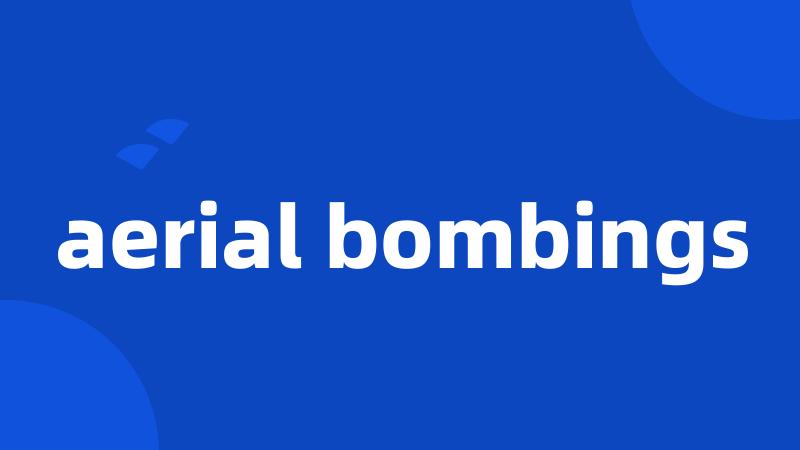 aerial bombings