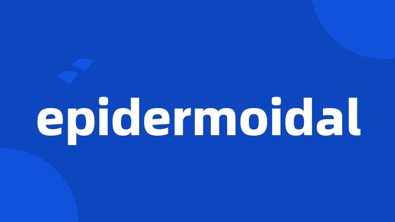 epidermoidal