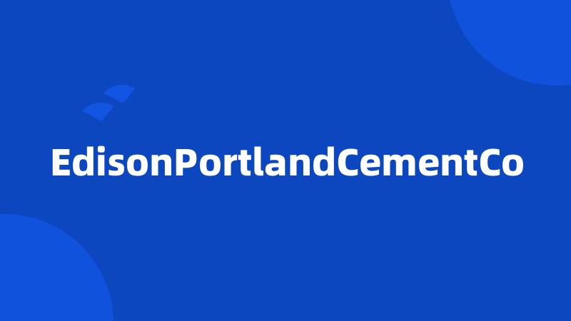 EdisonPortlandCementCo