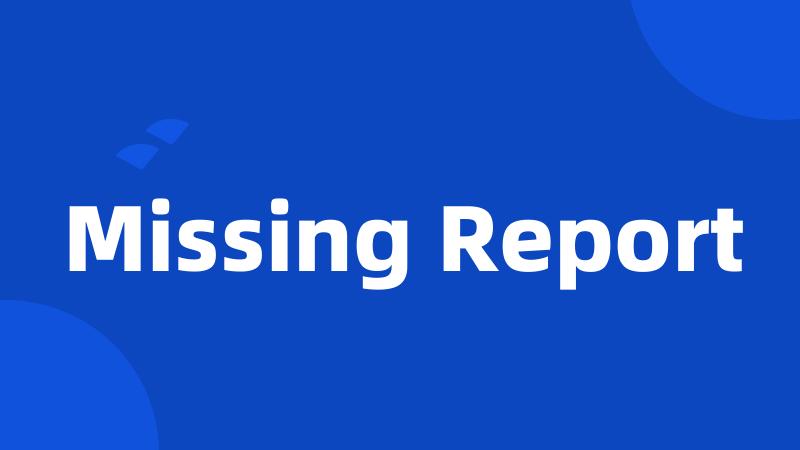 Missing Report