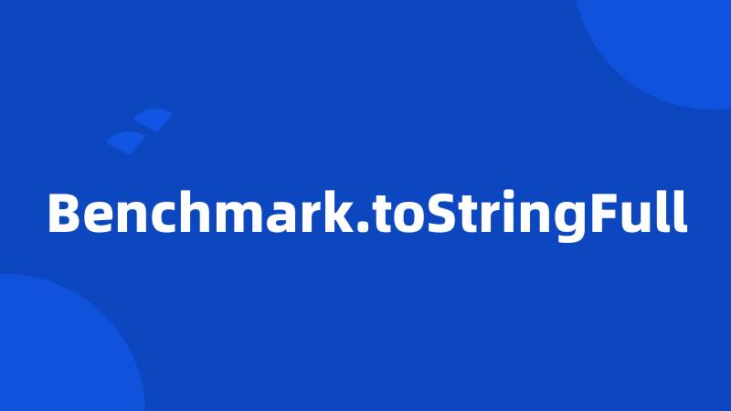 Benchmark.toStringFull