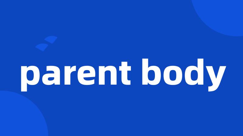 parent body