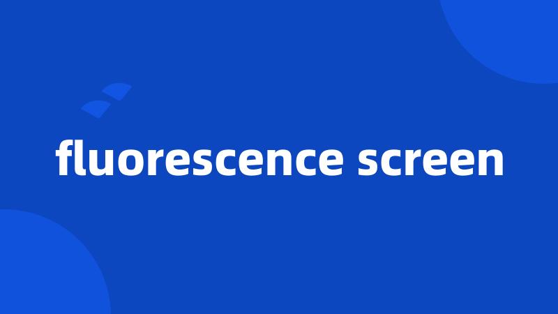 fluorescence screen