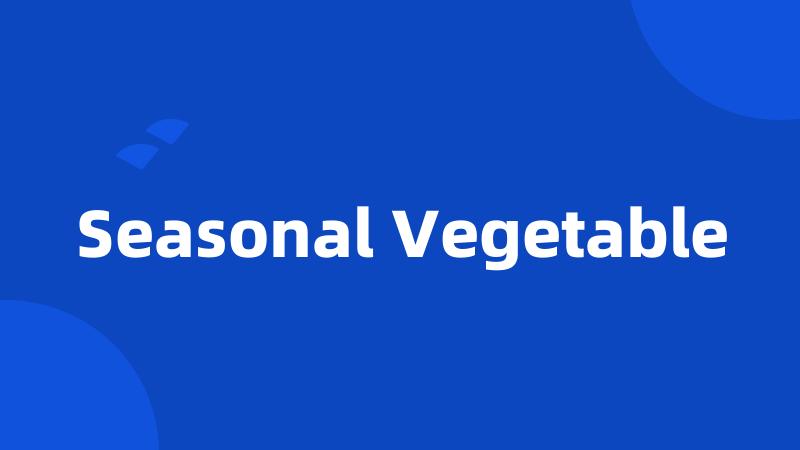 Seasonal Vegetable