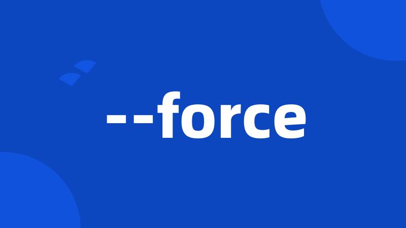 --force