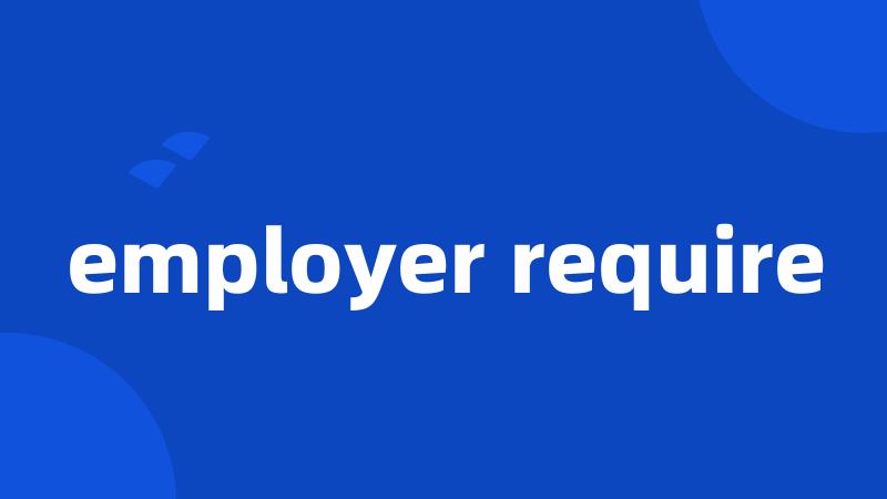 employer require