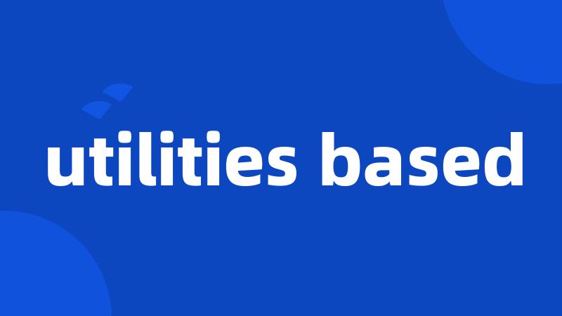 utilities based