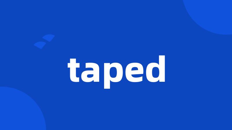 taped
