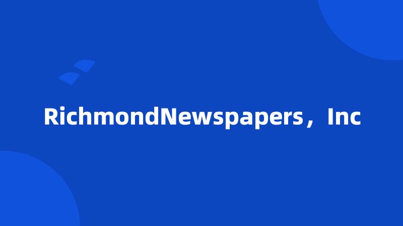 RichmondNewspapers，Inc
