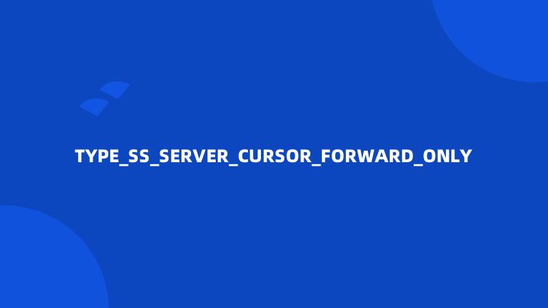 TYPE_SS_SERVER_CURSOR_FORWARD_ONLY