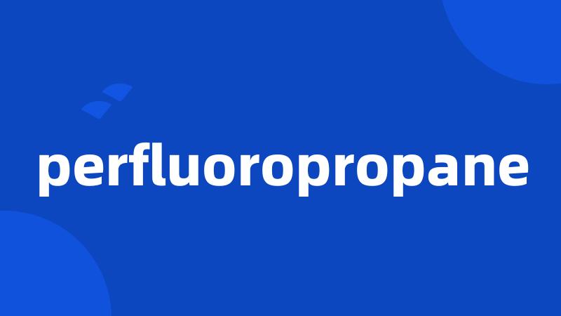 perfluoropropane