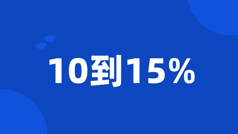 10到15%