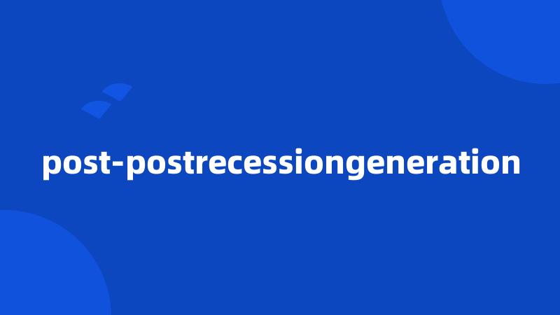 post-postrecessiongeneration