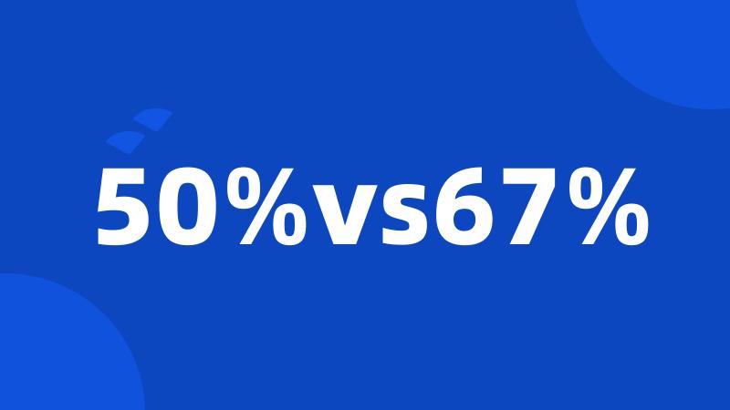 50%vs67%